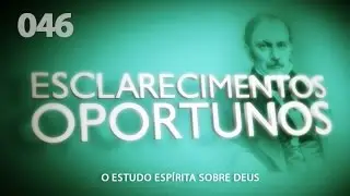 Esclarecimentos Oportunos 046 - O Estudo Espírita Sobre Deus