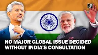 &ldquo;No major issue in the world is decided without some consultating India...&rdquo; EAM Jaishankar