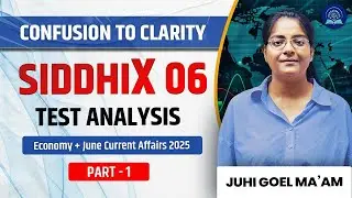 SIDDHIX 06 Test Analysis | Economy + June Current Affairs 2025 | Confusion to Clarity | Juhi Ma&rsquo;am