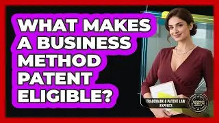 What Makes A Business Method Patent Eligible? - Trademark and Patent Law Experts