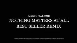 Djaimin feat Jamie - Nothing Matters at all (Best Seller Remix)