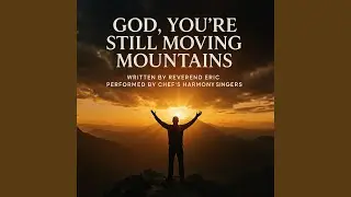 God, You&rsquo;re Still Moving Mountains