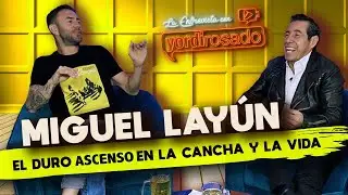 MIGUEL LAYÚN, el DURO ASCENSO en la cancha y la vida  | La entrevista con Yordi Rosado