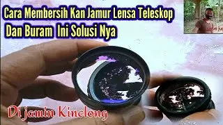 Cara Membersih Kan Jamur Lensa Teleskop Dan Buram Ini Solusi Nya