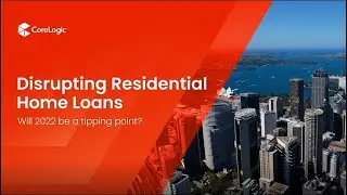 Disrupting Residential Home Loans | FinTech Summit 2022 | CoreLogic Australia