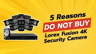 DON'T BUY Lorex Fusion 4K Security Camera BEFORE WATCHING THIS VIDEO (5 Reasons)
