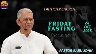 Faithcity Church - Friday Fasting Prayer | PASTOR Babu John | 24 Oct 2025