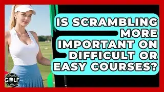 Is Scrambling More Important On Difficult Or Easy Courses? - All About Golf Pros