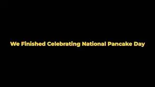 We Finished Celebrating National Pancake Day