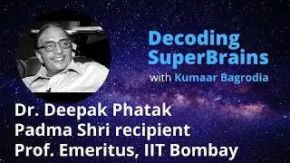 Padma Shri Dr. Deepak Phatak, professor emeritus, IIT on Decoding SuperBrains with Kumaar Bagrodia