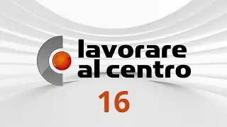 Lavorare al Centro - Puntata 16