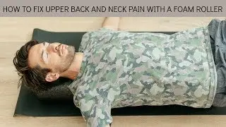 How to Fix Upper Back and Neck Pain with a Foam Roller