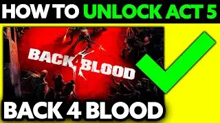 How To Unlock Act 5 Back 4 Blood (2025) - Step by Step