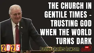 Pastor Charles Lawson - The Church in Gentile Times &ndash; Trusting God When the World Turns Dark