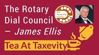 The Rotary Dial Council: Jim Ellis | Tea At Taxevity #119