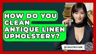 How Do You Clean Antique Linen Upholstery? - The Collectibles Guide