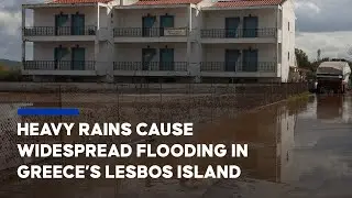 Heavy rains cause widespread flooding in Greece&rsquo;s Lesbos island