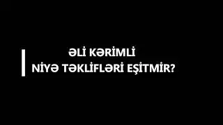 Əli Kərimli təklifləri niyə eşitmir?