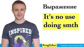 Выражение IT'S NO USE DOING SMTH