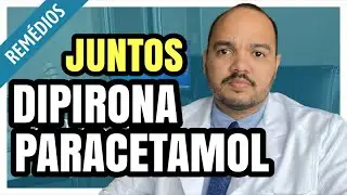 REMÉDIOS JUNTOS: DIPIRONA E PARACETAMOL ? PODE ?
