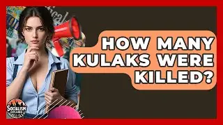 How Many Kulaks Were Killed? - Socialism Explained