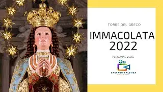 TORRE DEL GRECO IMMACOLATA 2022 (VLOG)