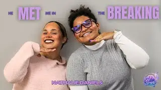 He Met Me In The BREAKING | Nathalie Daniels