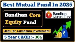 Best Mutual Fund For Lumpsum 2025 | Bandhan Core Equity Fund | Best Lumpsum Investment In 2025 |