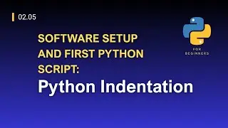 [Python for Beginners]: 02.05. Software Setup and First Python Script: Python Indentation