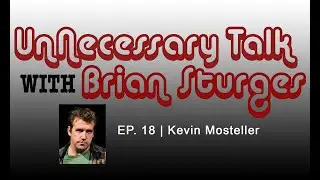 UNT Ep. 18 | Kevin Mosteller | UnNecessary Talk with Brian Sturges | Comedy Podcast