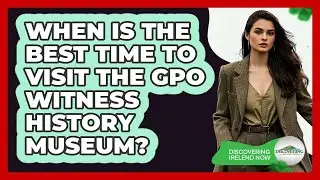 When Is The Best Time To Visit The GPO Witness History Museum? - Discovering Ireland Now