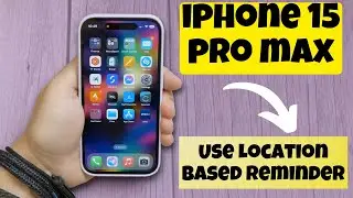 How to Use Location Based Reminder in iPhone 15 Pro Max || Reminders When You're Leaving/Arriving