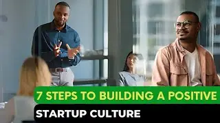 7 Steps to Building a Positive Startup Culture.