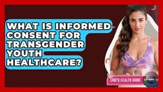 What Is Informed Consent For Transgender Youth Healthcare? - LGBTQ Health Guide