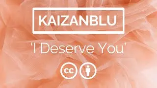 KaizanBlu - I Deserve You