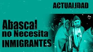 #EnLaFrontera463 - Abascal no necesita inmigrantes