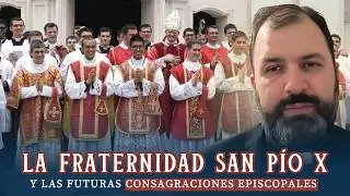 La Fraternidad San Pío X y las futuras consagraciones episcopales. Reflexión al respecto.