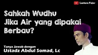 Sahkah Wudhu Jika Air Yang Dipakai Berbau - Ustadz Abdul Somad, Lc
