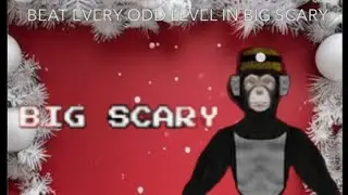 I BEAT EVERY ODD LEVEL IN BIG SCARY // PART 1