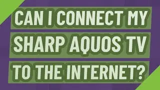 Can I connect my Sharp Aquos TV to the Internet?