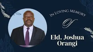 In Loving Memory of Eld. Joshua Orangi