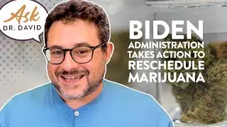 Biden Administration Takes Action to Reschedule Marijuana | Ask Dr. David