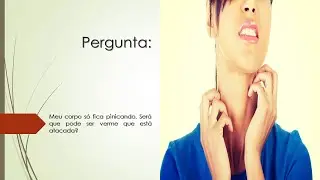 Meu corpo s&oacute; fica pinicando | Ser&aacute; que pode ser verme que est&aacute; atacada?