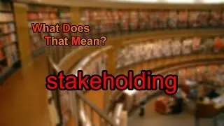 What does stakeholding mean?
