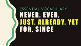 Present Perfect Tense, never, ever, just, already, yet, for, since