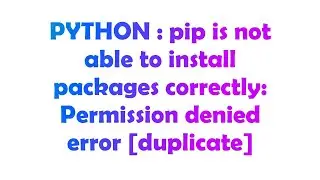 PYTHON : pip is not able to install packages correctly: Permission denied error