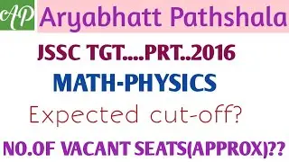 JSSC TGT..PRT...MATHS&PHYSICS EXPECTED CUTOFF?...NO.OF VACANT SEATS(APPROX)?..