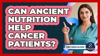Can Ancient Nutrition Help Cancer Patients? - Family Cancer Solutions