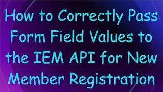 How to Correctly Pass Form Field Values to the IEM API for New Member Registration