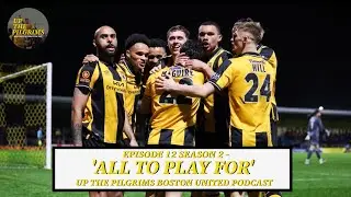 ALL TO PLAY FOR | UP THE PILGRIMS Boston United Podcast S2 E12